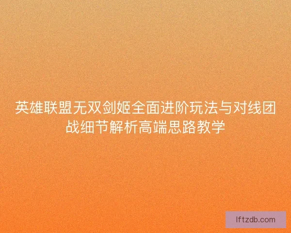 英雄联盟无双剑姬全面进阶玩法与对线团战细节解析高端思路教学